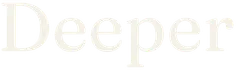 Deeper
